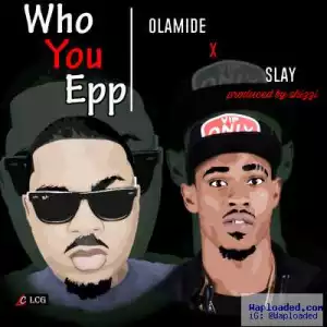 Olamide - Who You Epp ft. Slay (Freestyle)